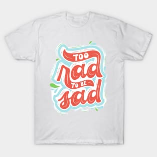 too rad to be sad T-Shirt